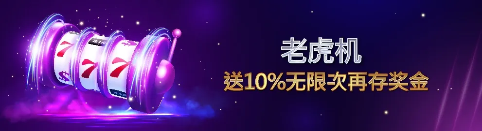 老虎机  送10%无限次再存奖金